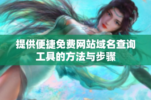 提供便捷免费网站域名查询工具的方法与步骤