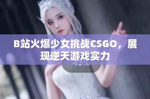 B站火爆少女挑战CSGO，展现逆天游戏实力