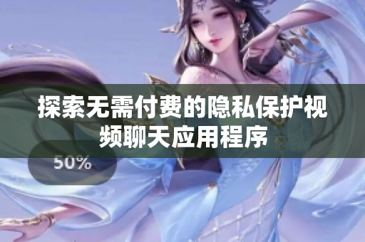 探索无需付费的隐私保护视频聊天应用程序