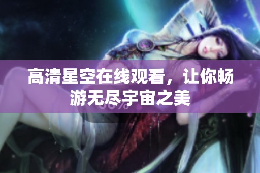 高清星空在线观看，让你畅游无尽宇宙之美