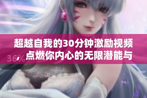 超越自我的30分钟激励视频，点燃你内心的无限潜能与勇气