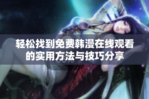 轻松找到免费韩漫在线观看的实用方法与技巧分享