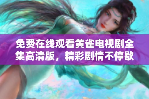 免费在线观看黄雀电视剧全集高清版，精彩剧情不停歇