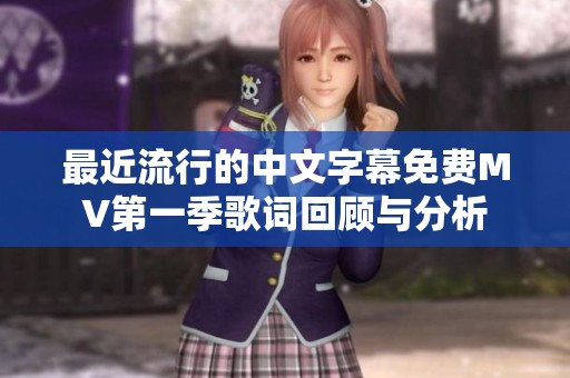 最近流行的中文字幕免费MV第一季歌词回顾与分析