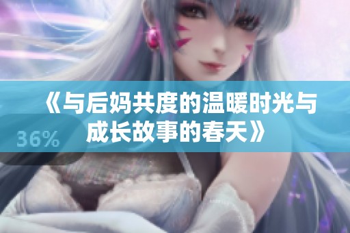 《与后妈共度的温暖时光与成长故事的春天》