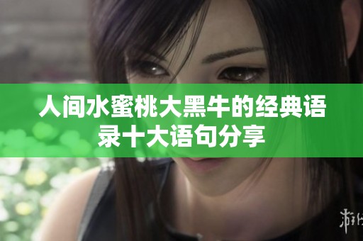 人间水蜜桃大黑牛的经典语录十大语句分享
