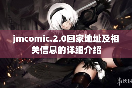 jmcomic.2.0回家地址及相关信息的详细介绍