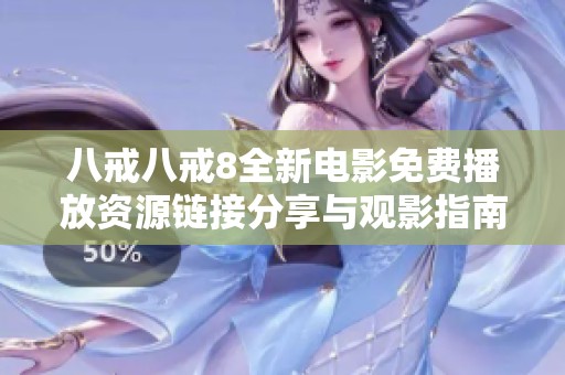 八戒八戒8全新电影免费播放资源链接分享与观影指南