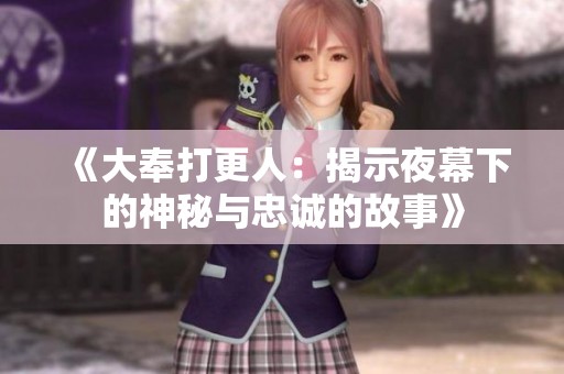 《大奉打更人：揭示夜幕下的神秘与忠诚的故事》
