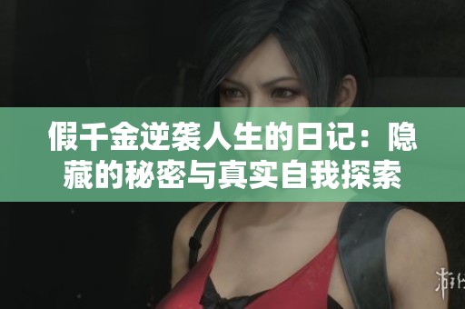 假千金逆袭人生的日记：隐藏的秘密与真实自我探索