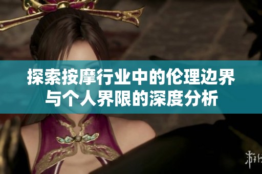探索按摩行业中的伦理边界与个人界限的深度分析