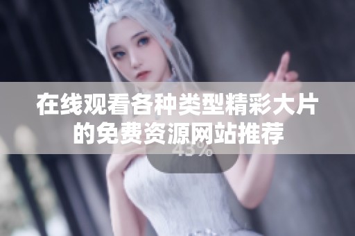 在线观看各种类型精彩大片的免费资源网站推荐