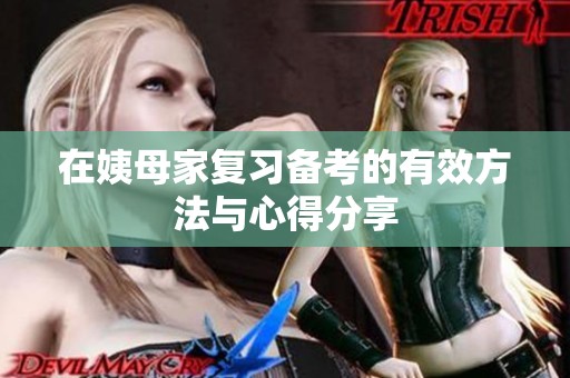 在姨母家复习备考的有效方法与心得分享