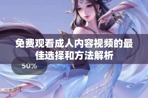 免费观看成人内容视频的最佳选择和方法解析