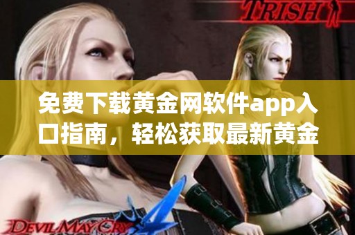 免费下载黄金网软件app入口指南，轻松获取最新黄金资讯与行情