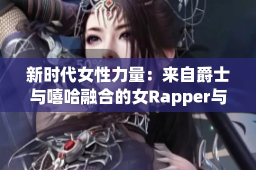 新时代女性力量：来自爵士与嘻哈融合的女Rapper与她的母亲
