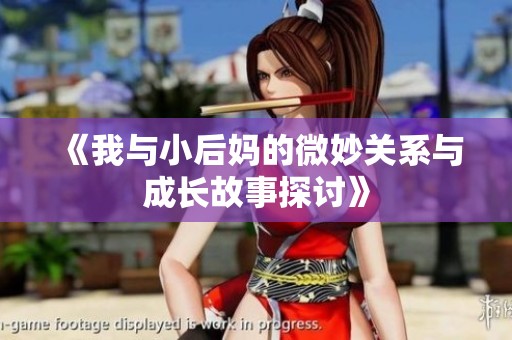 《我与小后妈的微妙关系与成长故事探讨》