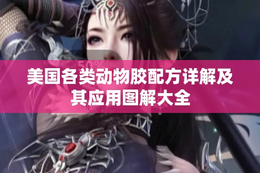 美国各类动物胶配方详解及其应用图解大全