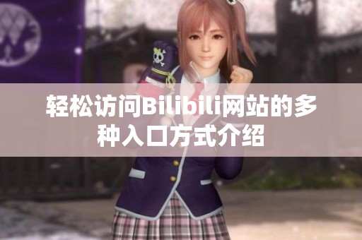 轻松访问Bilibili网站的多种入口方式介绍