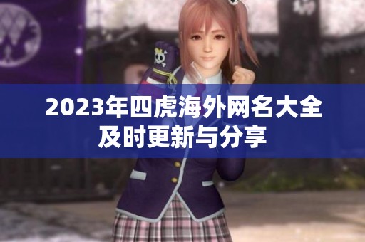 2023年四虎海外网名大全及时更新与分享