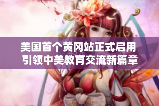 美国首个黄冈站正式启用 引领中美教育交流新篇章