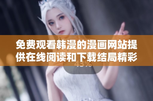 免费观看韩漫的漫画网站提供在线阅读和下载结局精彩内容