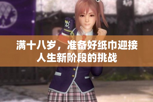 满十八岁，准备好纸巾迎接人生新阶段的挑战