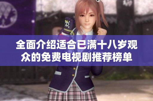 全面介绍适合已满十八岁观众的免费电视剧推荐榜单