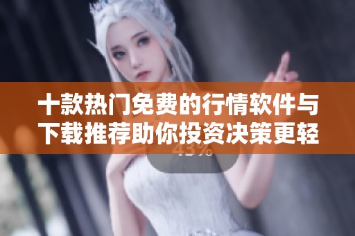 十款热门免费的行情软件与下载推荐助你投资决策更轻松