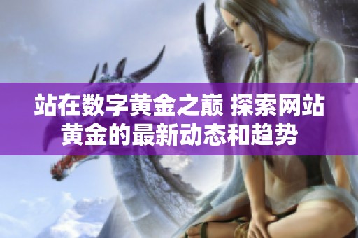 站在数字黄金之巅 探索网站黄金的最新动态和趋势