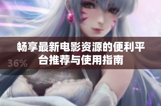 畅享最新电影资源的便利平台推荐与使用指南