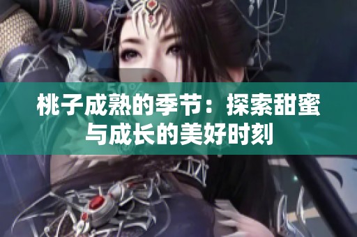 桃子成熟的季节：探索甜蜜与成长的美好时刻