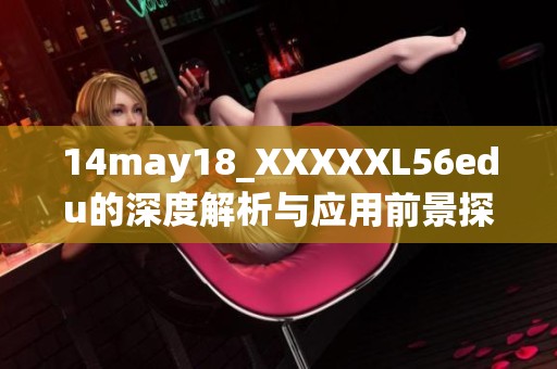 14may18_XXXXXL56edu的深度解析与应用前景探讨
