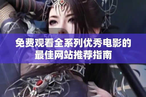 免费观看全系列优秀电影的最佳网站推荐指南