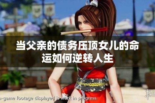 当父亲的债务压顶女儿的命运如何逆转人生