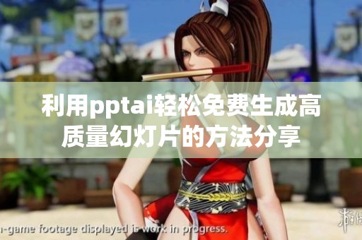 利用pptai轻松免费生成高质量幻灯片的方法分享