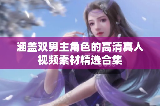 涵盖双男主角色的高清真人视频素材精选合集