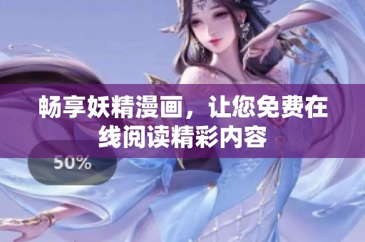 畅享妖精漫画，让您免费在线阅读精彩内容