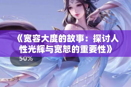 《宽容大度的故事：探讨人性光辉与宽恕的重要性》