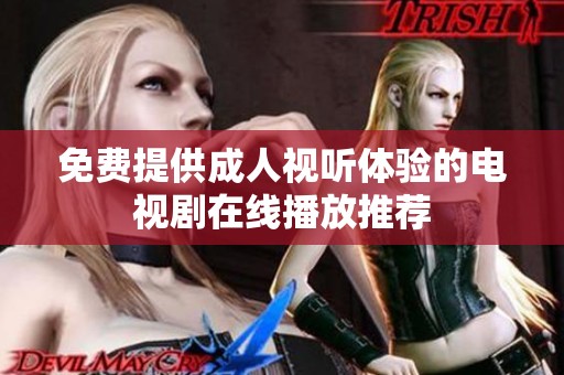免费提供成人视听体验的电视剧在线播放推荐