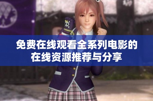 免费在线观看全系列电影的在线资源推荐与分享