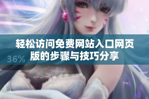 轻松访问免费网站入口网页版的步骤与技巧分享