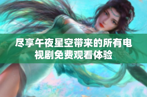 尽享午夜星空带来的所有电视剧免费观看体验