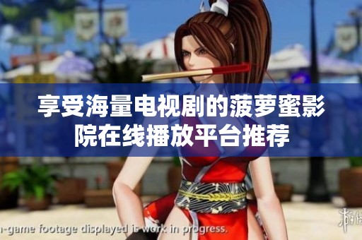 享受海量电视剧的菠萝蜜影院在线播放平台推荐