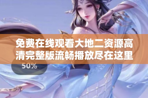 免费在线观看大地二资源高清完整版流畅播放尽在这里