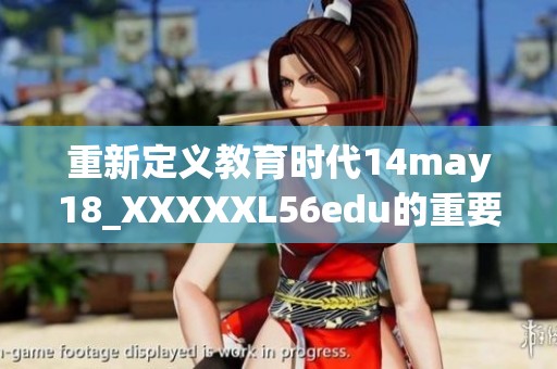 重新定义教育时代14may18_XXXXXL56edu的重要性与影响分析