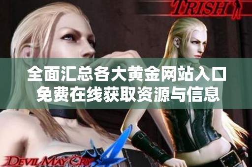 全面汇总各大黄金网站入口 免费在线获取资源与信息指南