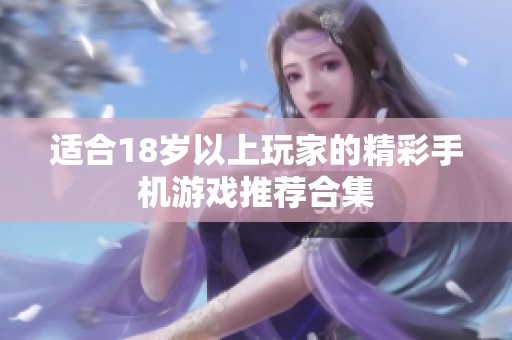 适合18岁以上玩家的精彩手机游戏推荐合集