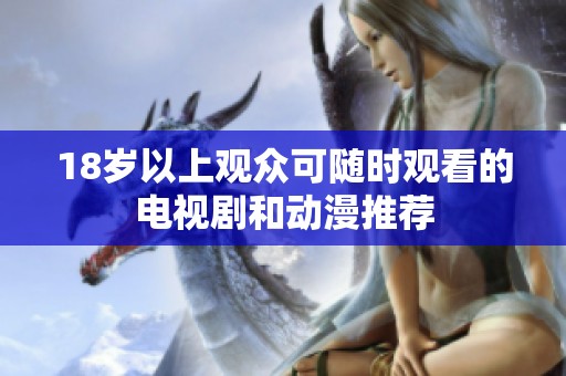 18岁以上观众可随时观看的电视剧和动漫推荐