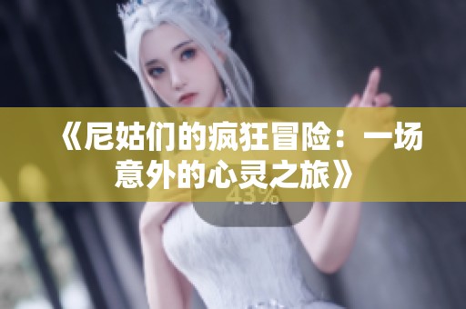 《尼姑们的疯狂冒险：一场意外的心灵之旅》